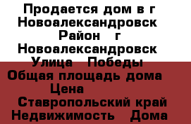 Продается дом в г. Новоалександровск › Район ­ г. Новоалександровск › Улица ­ Победы › Общая площадь дома ­ 66 › Цена ­ 1 900 000 - Ставропольский край Недвижимость » Дома, коттеджи, дачи продажа   